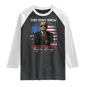 Funny Trump They Don't Know What The Fuck They're Doing Raglan Shirt American Flag TS11 Black White Print Your Wear
