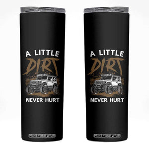 Funny Off Road Car Skinny Tumbler A Little Dirt Never Hurt Mudder Trail TS11 Black Print Your Wear
