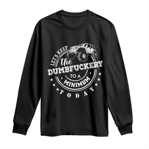 Funny Lets Keep The Dumbfuckery To A Minimum Today Long Sleeve Shirt Off Road Car TS11 Black Print Your Wear