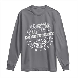 Funny Lets Keep The Dumbfuckery To A Minimum Today Long Sleeve Shirt Off Road Car TS11 Charcoal Print Your Wear