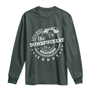 Funny Lets Keep The Dumbfuckery To A Minimum Today Long Sleeve Shirt Off Road Car TS11 Dark Forest Green Print Your Wear