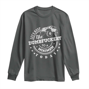 Funny Lets Keep The Dumbfuckery To A Minimum Today Long Sleeve Shirt Off Road Car TS11 Dark Heather Print Your Wear