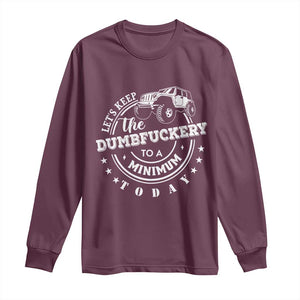 Funny Lets Keep The Dumbfuckery To A Minimum Today Long Sleeve Shirt Off Road Car TS11 Maroon Print Your Wear