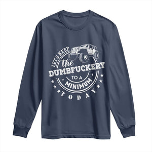 Funny Lets Keep The Dumbfuckery To A Minimum Today Long Sleeve Shirt Off Road Car TS11 Navy Print Your Wear