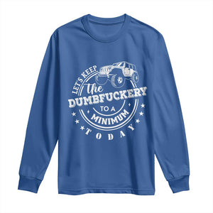 Funny Lets Keep The Dumbfuckery To A Minimum Today Long Sleeve Shirt Off Road Car TS11 Royal Blue Print Your Wear