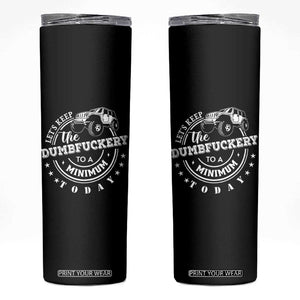 Funny Lets Keep The Dumbfuckery To A Minimum Today Skinny Tumbler Off Road Car TS11 Black Print Your Wear
