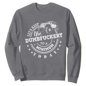 Funny Lets Keep The Dumbfuckery To A Minimum Today Sweatshirt Off Road Car TS11 Charcoal Print Your Wear