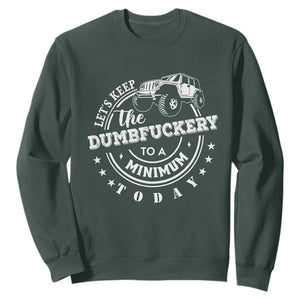 Funny Lets Keep The Dumbfuckery To A Minimum Today Sweatshirt Off Road Car TS11 Dark Forest Green Print Your Wear