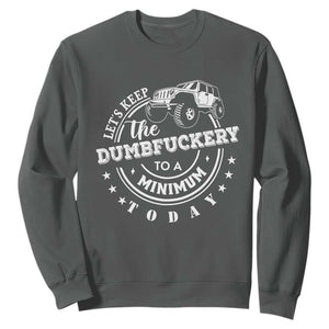 Funny Lets Keep The Dumbfuckery To A Minimum Today Sweatshirt Off Road Car TS11 Dark Heather Print Your Wear
