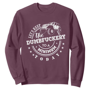 Funny Lets Keep The Dumbfuckery To A Minimum Today Sweatshirt Off Road Car TS11 Maroon Print Your Wear