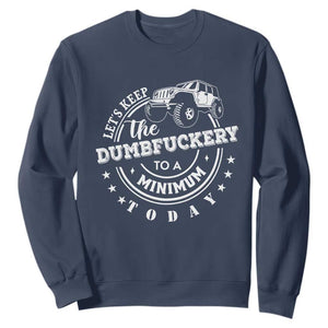 Funny Lets Keep The Dumbfuckery To A Minimum Today Sweatshirt Off Road Car TS11 Navy Print Your Wear