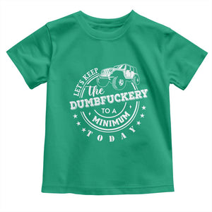 Funny Lets Keep The Dumbfuckery To A Minimum Today Toddler T Shirt Off Road Car TS11 Irish Green Print Your Wear