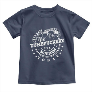 Funny Lets Keep The Dumbfuckery To A Minimum Today Toddler T Shirt Off Road Car TS11 Navy Print Your Wear