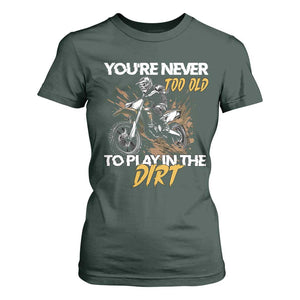 Dirt Bike T Shirt For Women You're Never Too Old To Play In The Dirt Skeleton TS11 Dark Forest Green Print Your Wear