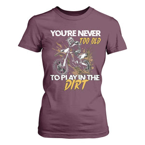 Dirt Bike T Shirt For Women You're Never Too Old To Play In The Dirt Skeleton TS11 Maroon Print Your Wear