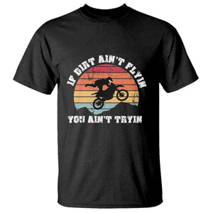 Dirt Bike T Shirt If Dirt Ain't Flyin You Ain't Tryin Vintage Rider TS11 Black Print Your Wear