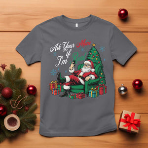 Funny Santa Ask Your Mom If I Am Real T Shirt Funny Dirty Xmas Inappropriate Adult Humor TS11 Charcoal Print Your Wear