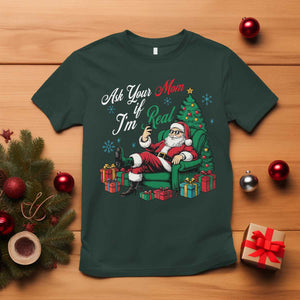 Funny Santa Ask Your Mom If I Am Real T Shirt Funny Dirty Xmas Inappropriate Adult Humor TS11 Dark Forest Green Print Your Wear