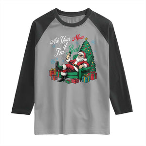 Funny Santa Ask Your Mom If I Am Real Raglan Shirt Funny Dirty Xmas Inappropriate Adult Humor TS11 Sport Gray Black Print Your Wear