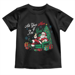 Funny Santa Ask Your Mom If I Am Real Toddler T Shirt Funny Dirty Xmas Inappropriate Adult Humor TS11 Black Print Your Wear