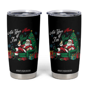 Funny Santa Ask Your Mom If I Am Real Tumbler Cup Funny Dirty Xmas Inappropriate Adult Humor TS11 Black Print Your Wear