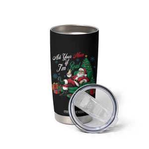 Funny Santa Ask Your Mom If I Am Real Tumbler Cup Funny Dirty Xmas Inappropriate Adult Humor TS11 Print Your Wear