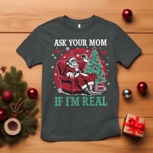 Ask Your Mom If I Am Real Christmas Santa T Shirt Funny Dirty Xmas TS11 Dark Heather Print Your Wear