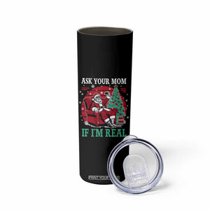 Ask Your Mom If I Am Real Christmas Santa Skinny Tumbler Funny Dirty Xmas TS11 Print Your Wear
