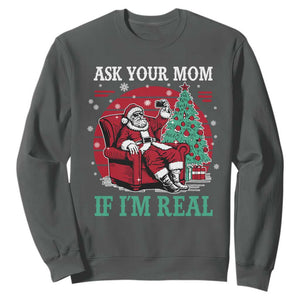 Ask Your Mom If I Am Real Christmas Santa Sweatshirt Funny Dirty Xmas TS11 Dark Heather Print Your Wear
