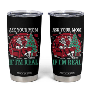 Ask Your Mom If I Am Real Christmas Santa Tumbler Cup Funny Dirty Xmas TS11 Black Print Your Wear