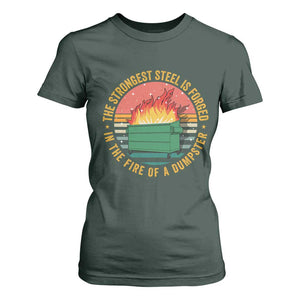 Funny Lil Dumpster Fire T Shirt For Women The Strongest Steel Is Forged In The Fire Of A Dumpster TS11 Dark Forest Green Print Your Wear