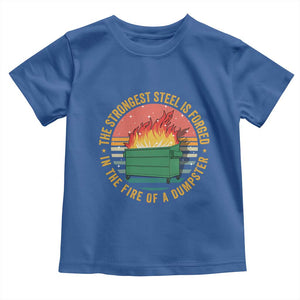 Funny Lil Dumpster Fire Toddler T Shirt The Strongest Steel Is Forged In The Fire Of A Dumpster TS11 Royal Blue Print Your Wear