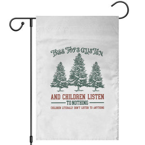 Tree Tops Glisten And Children Listen To Nothing Children Literally Don't Listen to Anything Garden Flag TS11 White Print Your Wear