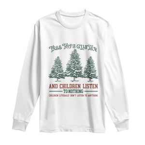 Tree Tops Glisten And Children Listen To Nothing Children Literally Don't Listen to Anything Long Sleeve Shirt TS11 White Print Your Wear