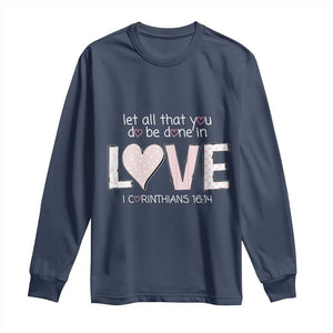 Let All That You Do Be Done In Love Long Sleeve Shirt Christian Religious God Bible Verses Valentine's Day Pink Heart TS11 Navy Print Your Wear