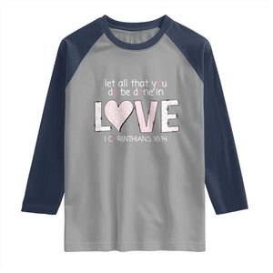 Let All That You Do Be Done In Love Raglan Shirt Christian Religious God Bible Verses Valentine's Day Pink Heart TS11 Sport Gray Navy Print Your Wear