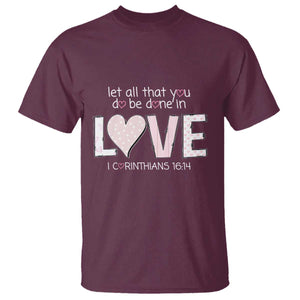 Let All That You Do Be Done In Love T Shirt Christian Religious God Bible Verses Valentine's Day Pink Heart TS11 Maroon Print Your Wear