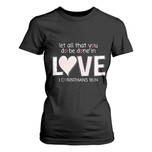 Let All That You Do Be Done In Love T Shirt For Women Christian Religious God Bible Verses Valentine's Day Pink Heart TS11 Black Print Your Wear