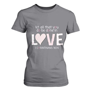 Let All That You Do Be Done In Love T Shirt For Women Christian Religious God Bible Verses Valentine's Day Pink Heart TS11 Charcoal Print Your Wear