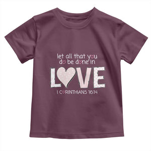 Let All That You Do Be Done In Love Toddler T Shirt Christian Religious God Bible Verses Valentine's Day Pink Heart TS11 Maroon Print Your Wear