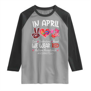 Autism Awareness Acceptance Red Instead Raglan Shirt In April We Wear Red Peace Love Puzzle TS11 Sport Gray Black Print Your Wear