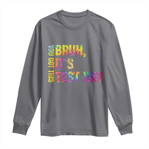 Funny Bruh It's Test Day You Got This Long Sleeve Shirt TS11 Charcoal Print Your Wear