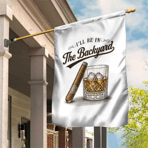 I Will Be In The Backyard Funny Bourbon Cigar Lover Garden Flag