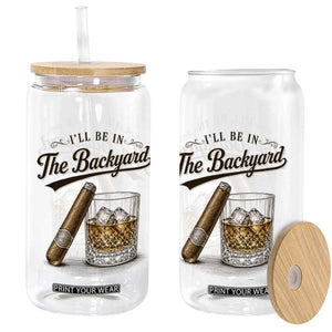 I Will Be In The Backyard Funny Bourbon Cigar Lover Glass Can