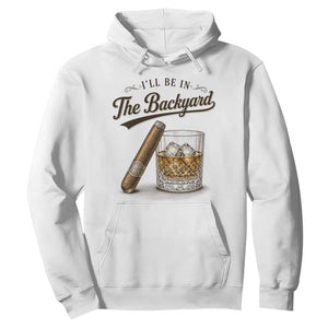 I Will Be In The Backyard Funny Bourbon Cigar Lover Hoodie