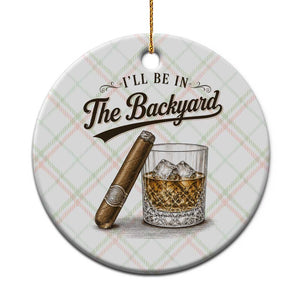 I Will Be In The Backyard Funny Bourbon Cigar Lover Ceramic Ornament