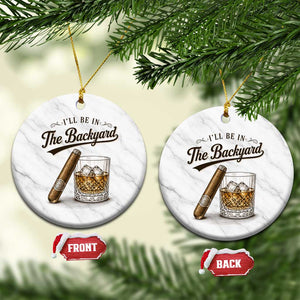 I Will Be In The Backyard Funny Bourbon Cigar Lover Ceramic Ornament