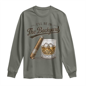 I Will Be In The Backyard Funny Bourbon Cigar Lover Long Sleeve Shirt