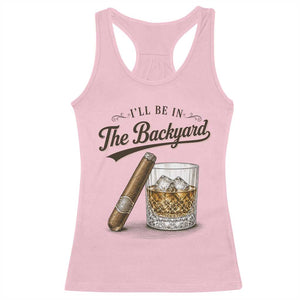 I Will Be In The Backyard Funny Bourbon Cigar Lover Racerback Tank Top