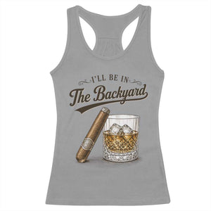 I Will Be In The Backyard Funny Bourbon Cigar Lover Racerback Tank Top